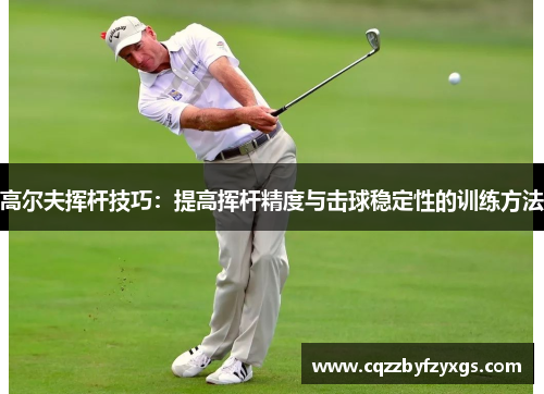 高尔夫挥杆技巧：提高挥杆精度与击球稳定性的训练方法